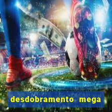 desdobramento mega sena 18 dezenas