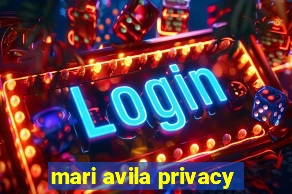 mari avila privacy