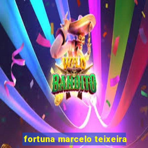 fortuna marcelo teixeira