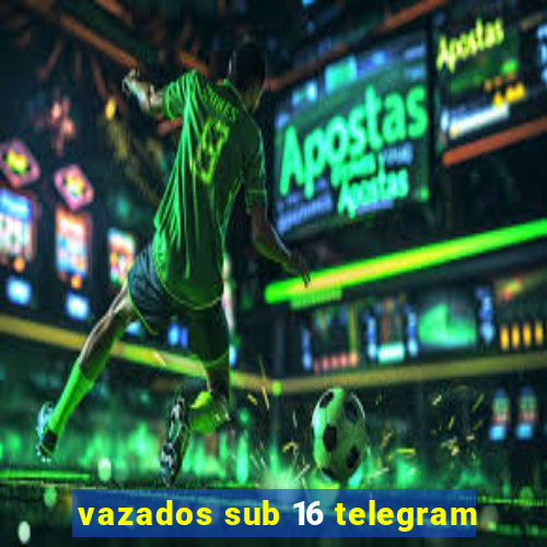 vazados sub 16 telegram