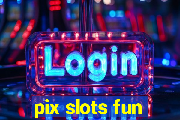 pix slots fun