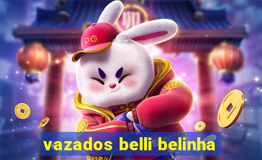 vazados belli belinha