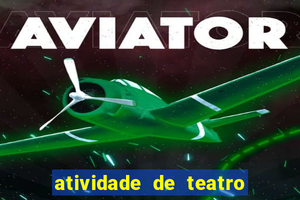 atividade de teatro 3 ano atividade de arte teatro 3