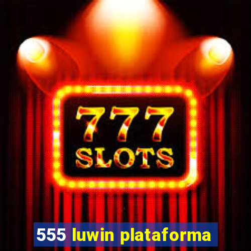 555 luwin plataforma