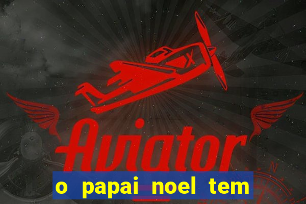 o papai noel tem quantos anos