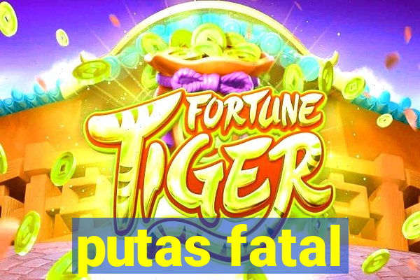 putas fatal