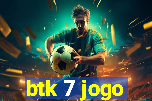 btk 7 jogo