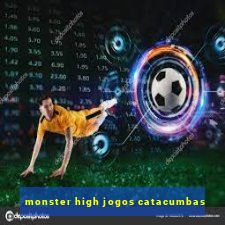 monster high jogos catacumbas