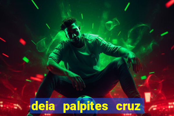 deia palpites cruz do dia