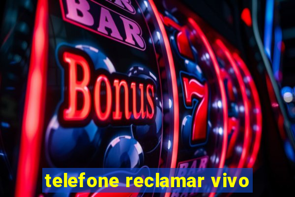 telefone reclamar vivo