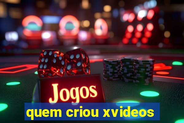 quem criou xvideos