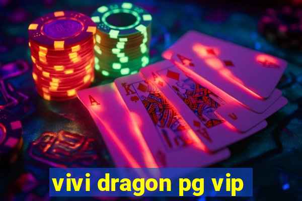 vivi dragon pg vip