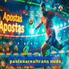 paolanarealtrans nude