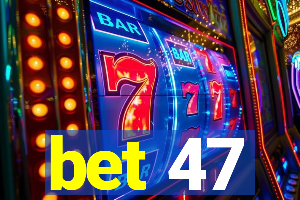 bet 47