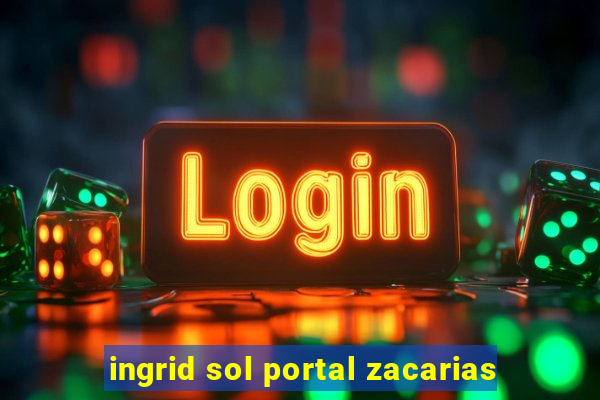 ingrid sol portal zacarias