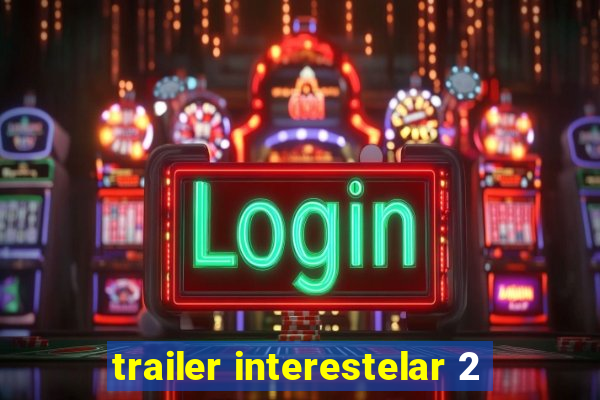 trailer interestelar 2