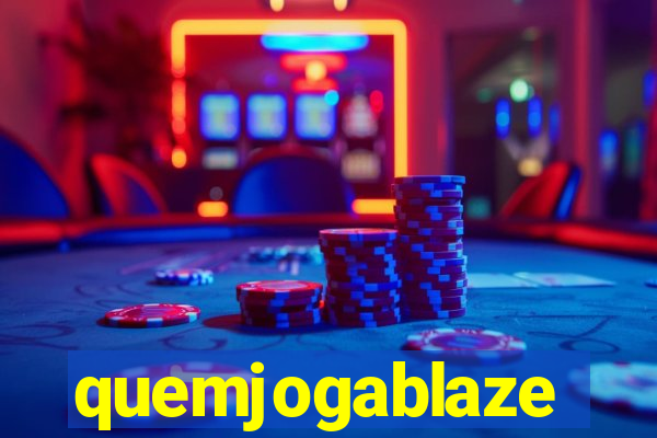 quemjogablaze