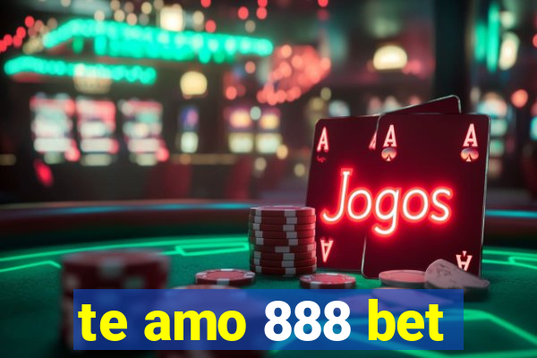 te amo 888 bet