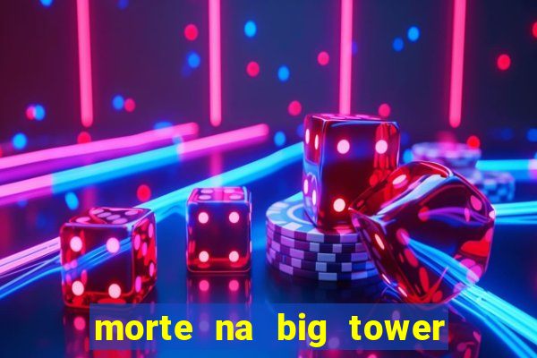 morte na big tower beto carrero