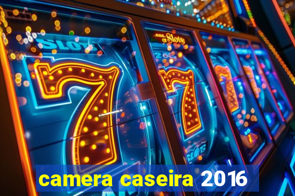 camera caseira 2016