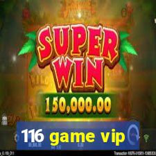 116 game vip