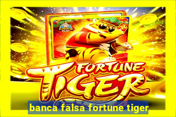 banca falsa fortune tiger