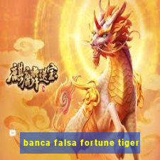 banca falsa fortune tiger