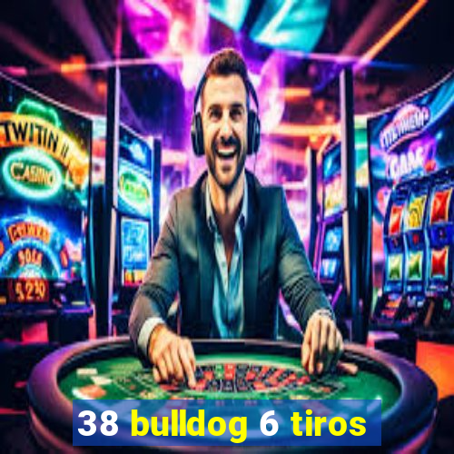 38 bulldog 6 tiros