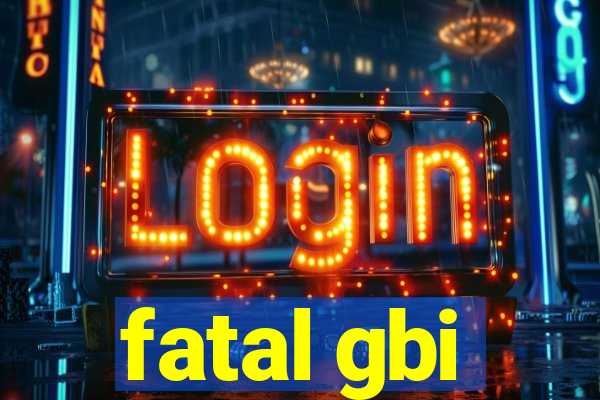 fatal gbi