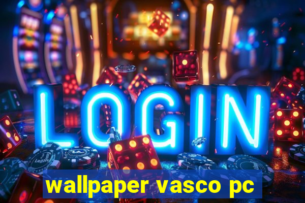 wallpaper vasco pc