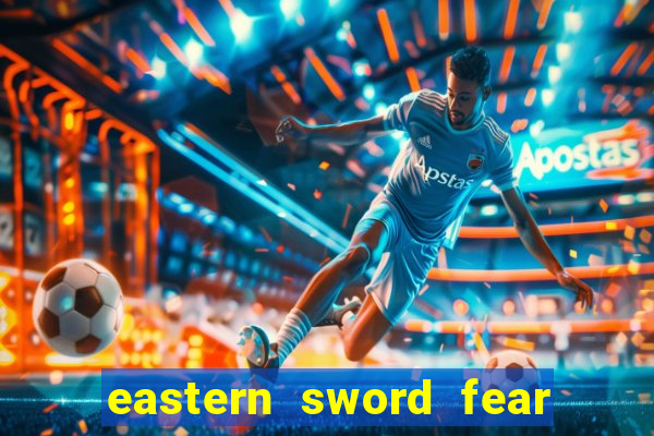 eastern sword fear and hunger