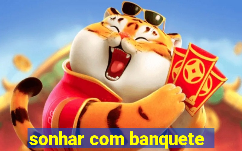 sonhar com banquete