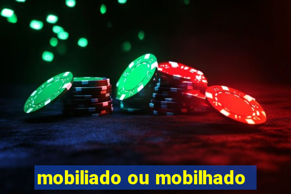 mobiliado ou mobilhado