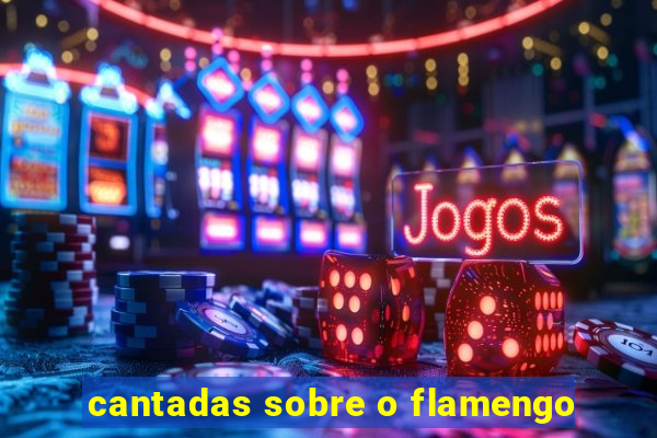 cantadas sobre o flamengo