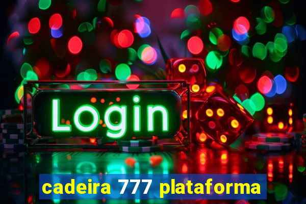 cadeira 777 plataforma