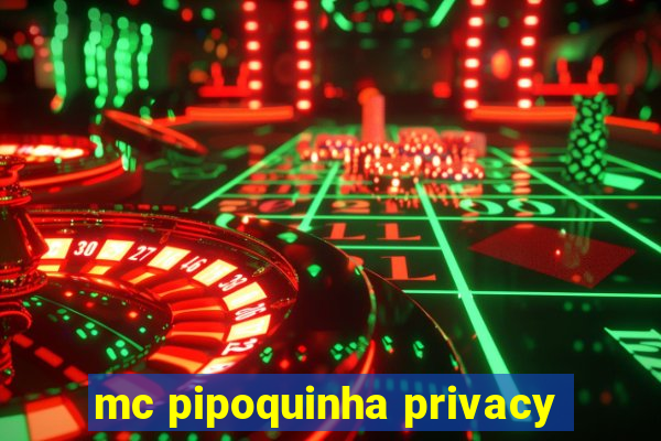 mc pipoquinha privacy