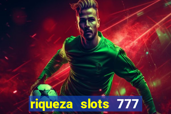 riqueza slots 777 paga mesmo