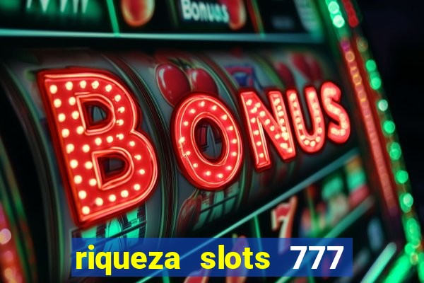 riqueza slots 777 paga mesmo