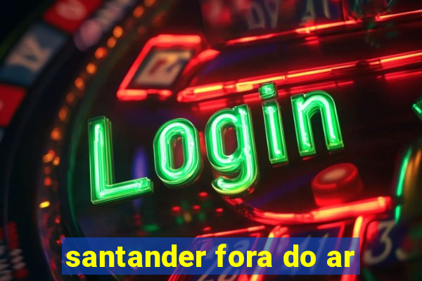 santander fora do ar