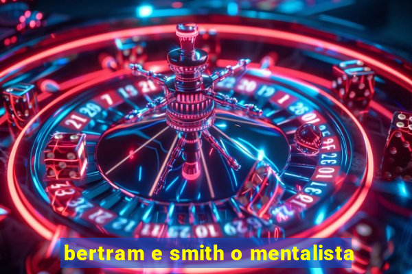 bertram e smith o mentalista