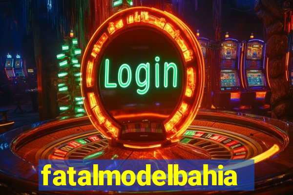 fatalmodelbahia