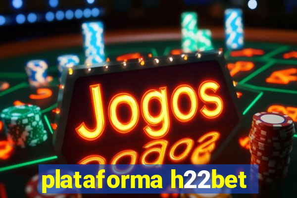 plataforma h22bet