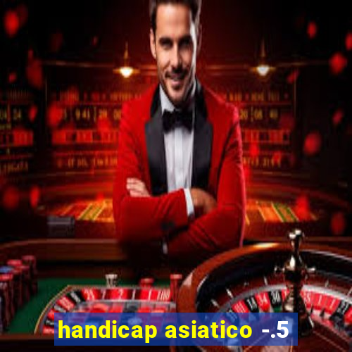 handicap asiatico -.5