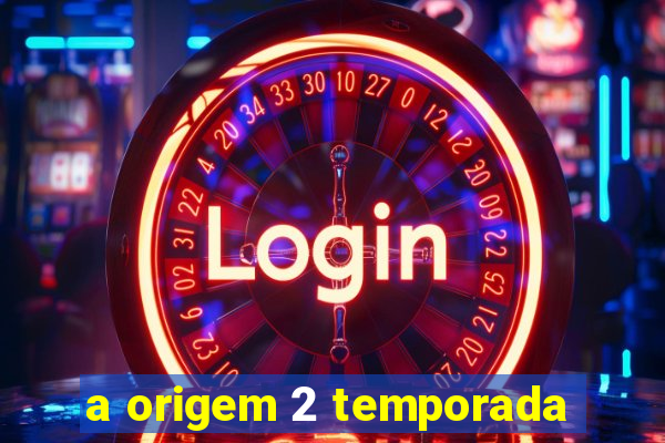 a origem 2 temporada