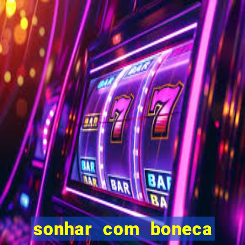 sonhar com boneca jogo do bicho