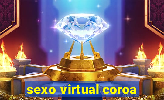 sexo virtual coroa