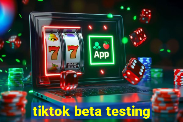 tiktok beta testing