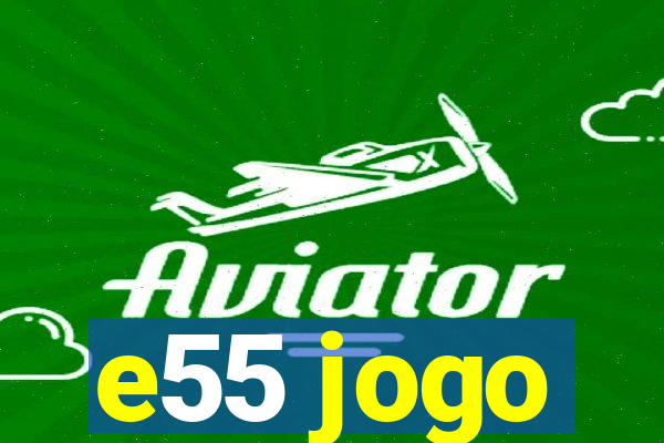 e55 jogo