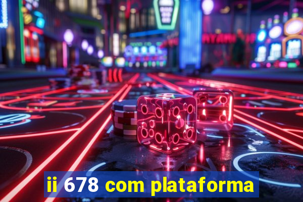 ii 678 com plataforma