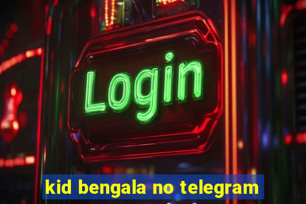 kid bengala no telegram